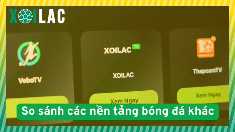So sánh kênh Xoilac với nhiều nền tảng bóng đá khác So sánh kênh Xoilac với nhiều nền tảng bóng đá khác